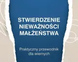 Stwierdzenie nieważności małżeństwa: praktyczny przewodnik dla wiernych. 11 kroków do zrozumienia procesu.